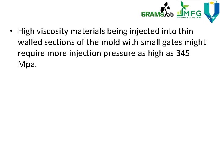  • High viscosity materials being injected into thin walled sections of the mold