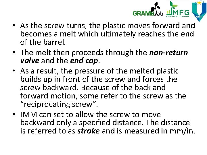  • As the screw turns, the plastic moves forward and becomes a melt