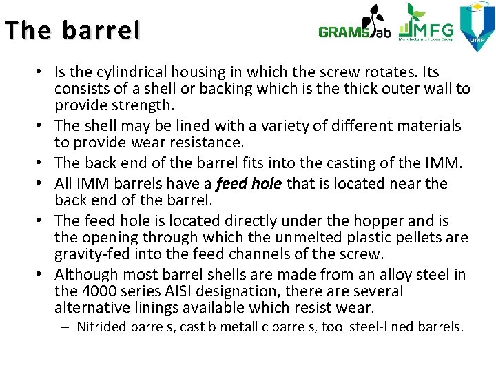 The barrel • Is the cylindrical housing in which the screw rotates. Its consists