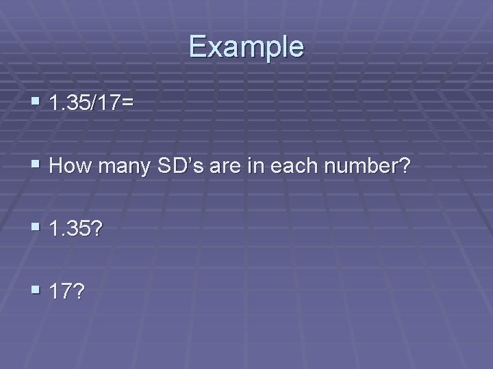 Example § 1. 35/17= § How many SD’s are in each number? § 1.
