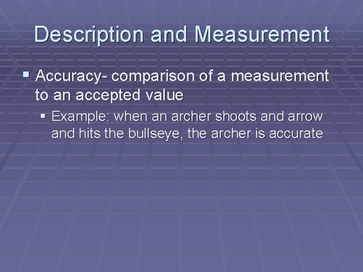 Description and Measurement § Accuracy- comparison of a measurement to an accepted value §