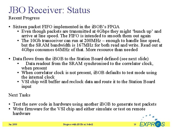 JBO Receiver: Status Recent Progress • Sixteen packet FIFO implemented in the i. BOB’s