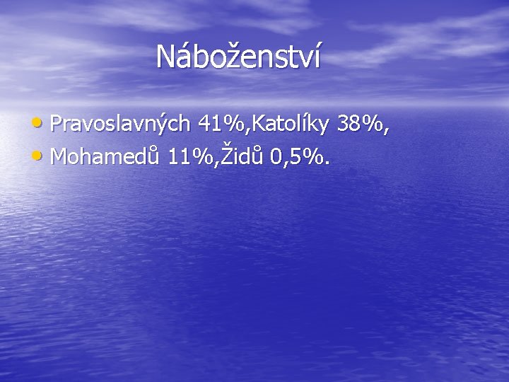 Náboženství • Pravoslavných 41%, Katolíky 38%, • Mohamedů 11%, Židů 0, 5%. 