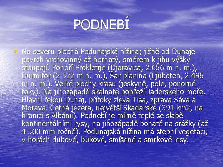 PODNEBÍ • Na severu plochá Podunajská nížina; jižně od Dunaje povrchovinný až hornatý, směrem