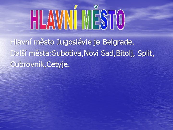 Hlavní město Jugoslávie je Belgrade. Další města: Subotiva, Novi Sad, Bitolj, Split, Cubrovnik, Cetyje.
