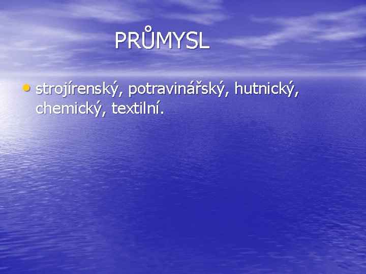 PRŮMYSL • strojírenský, potravinářský, hutnický, chemický, textilní. 