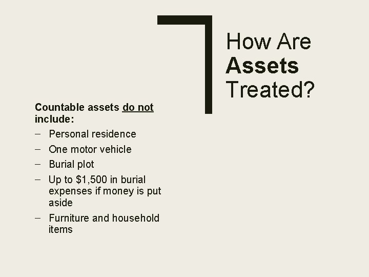 Countable assets do not include: – Personal residence – One motor vehicle – Burial