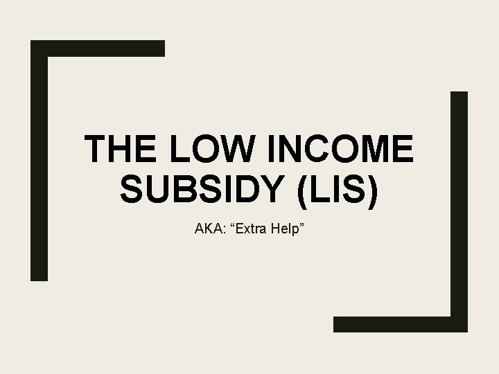 THE LOW INCOME SUBSIDY (LIS) AKA: “Extra Help” 