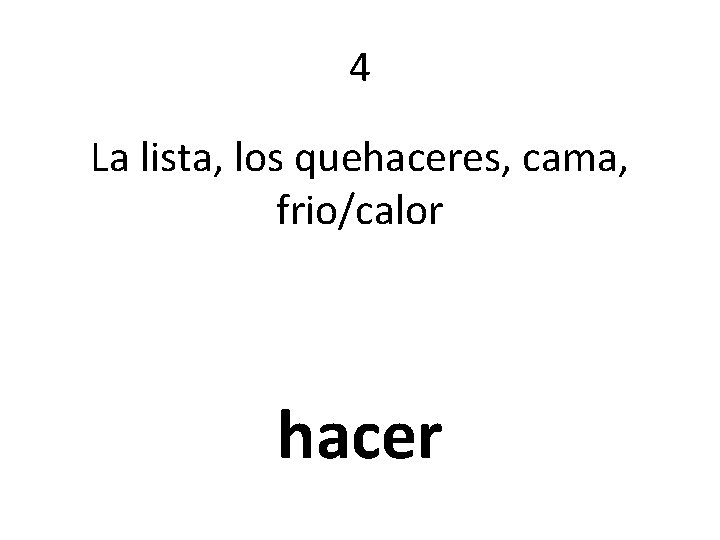 4 La lista, los quehaceres, cama, frio/calor hacer 