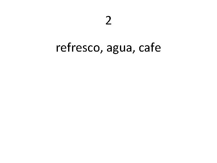 2 refresco, agua, cafe 