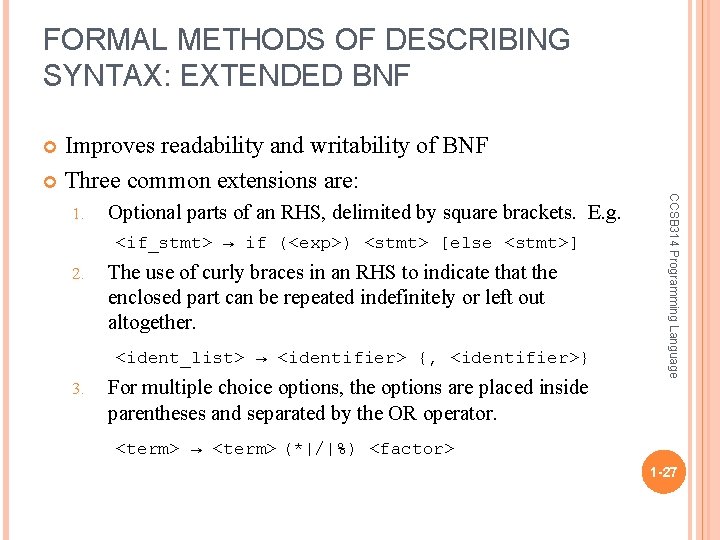 FORMAL METHODS OF DESCRIBING SYNTAX: EXTENDED BNF Improves readability and writability of BNF Three