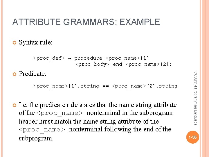 ATTRIBUTE GRAMMARS: EXAMPLE Syntax rule: <proc_def> → procedure <proc_name>[1] <proc_body> end <proc_name>[2]; Predicate: <proc_name>[1].