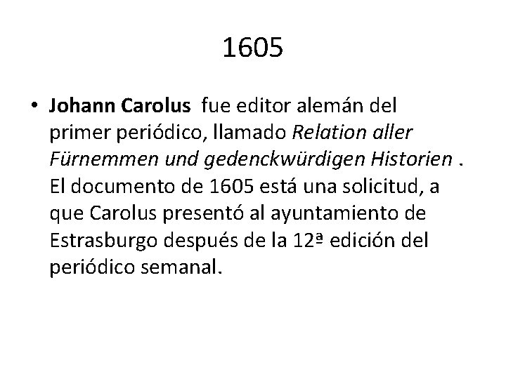 1605 • Johann Carolus fue editor alemán del primer periódico, llamado Relation aller Fürnemmen