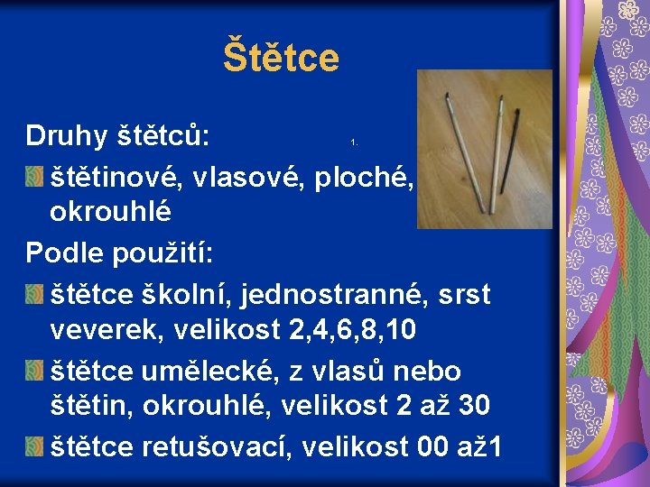 Štětce Druhy štětců: štětinové, vlasové, ploché, okrouhlé Podle použití: štětce školní, jednostranné, srst veverek,