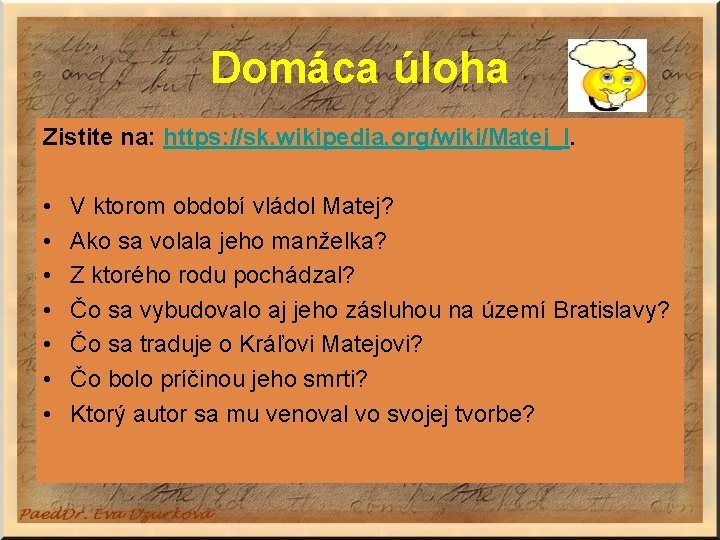 Domáca úloha Zistite na: https: //sk. wikipedia. org/wiki/Matej_I. • • V ktorom období vládol