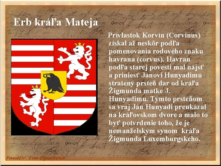 Erb kráľa Mateja Prívlastok Korvín (Corvinus) získal až neskôr podľa pomenovania rodového znaku havrana