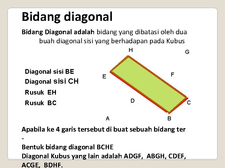 Bidang diagonal Bidang Diagonal adalah bidang yang dibatasi oleh dua buah diagonal sisi yang