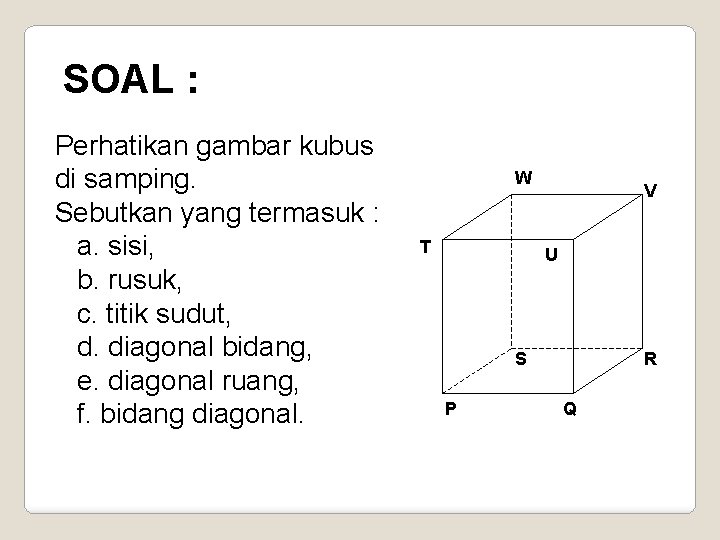 SOAL : Perhatikan gambar kubus di samping. Sebutkan yang termasuk : a. sisi, b.