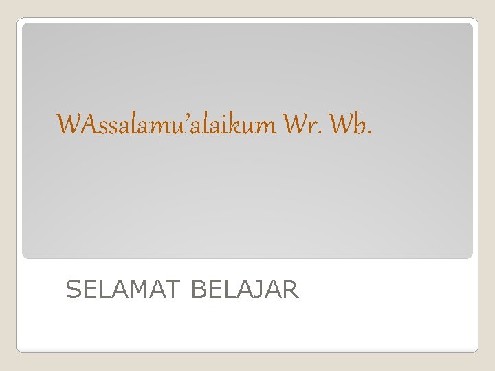WAssalamu’alaikum Wr. Wb. SELAMAT BELAJAR 