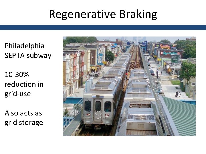 Regenerative Braking Philadelphia SEPTA subway 10 -30% reduction in grid-use Also acts as grid