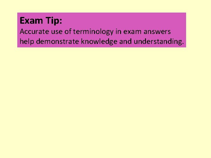 Exam Tip: Accurate use of terminology in exam answers help demonstrate knowledge and understanding.