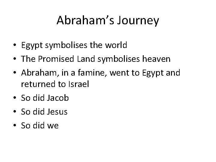 Abraham’s Journey • Egypt symbolises the world • The Promised Land symbolises heaven •