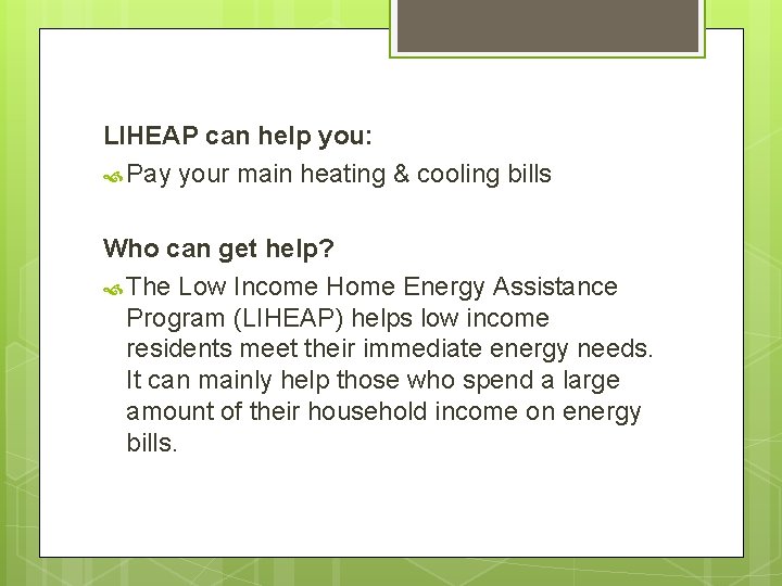LIHEAP can help you: Pay your main heating & cooling bills Who can get