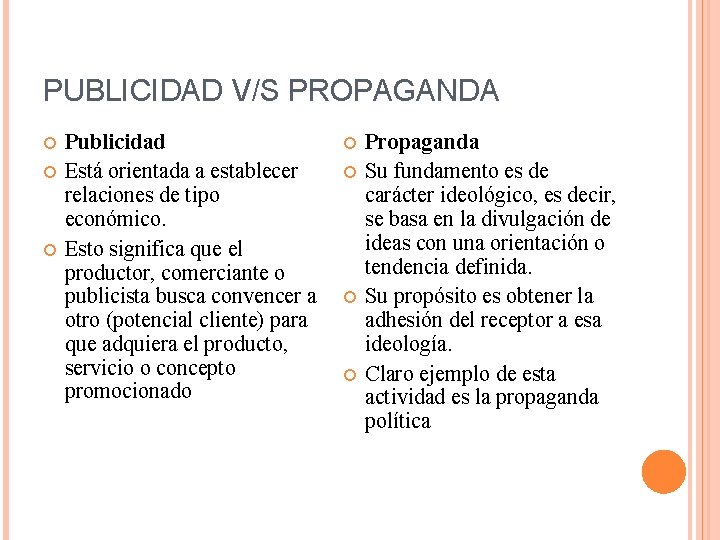 PUBLICIDAD V/S PROPAGANDA Publicidad Está orientada a establecer relaciones de tipo económico. Esto significa