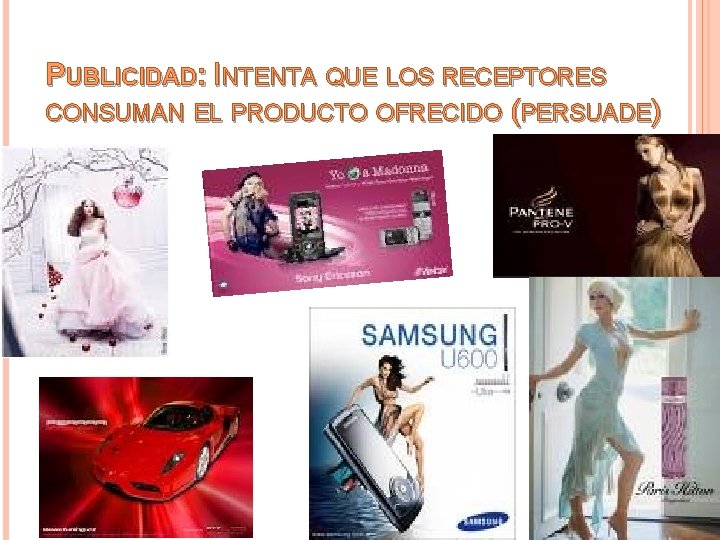 PUBLICIDAD: INTENTA QUE LOS RECEPTORES CONSUMAN EL PRODUCTO OFRECIDO (PERSUADE) 