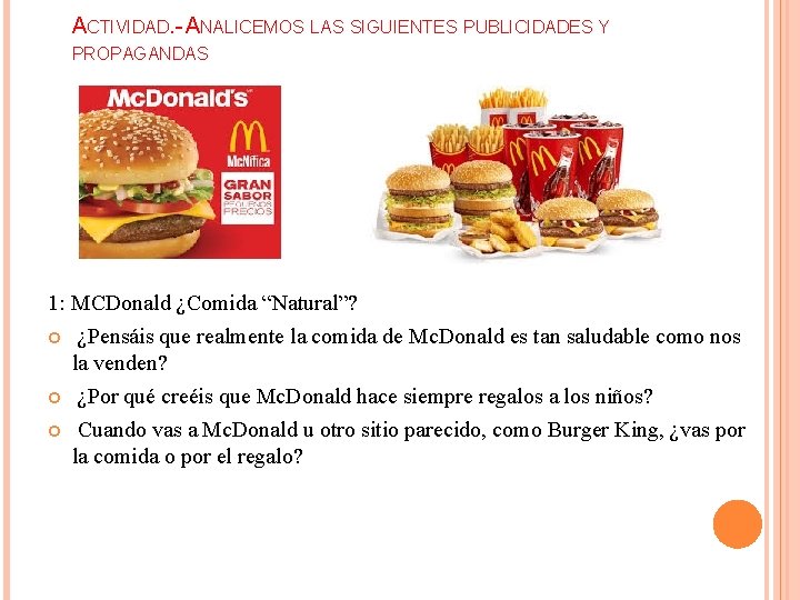 ACTIVIDAD. - ANALICEMOS LAS SIGUIENTES PUBLICIDADES Y PROPAGANDAS 1: MCDonald ¿Comida “Natural”? ¿Pensáis que