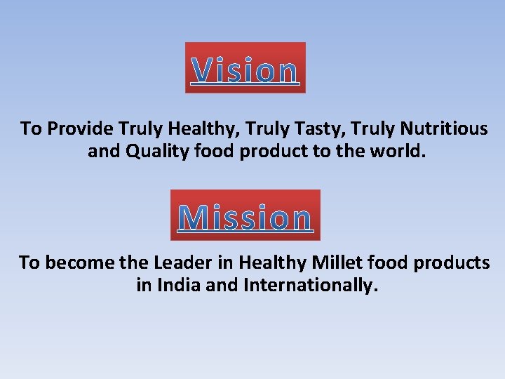 To Provide Truly Healthy, Truly Tasty, Truly Nutritious and Quality food product to the