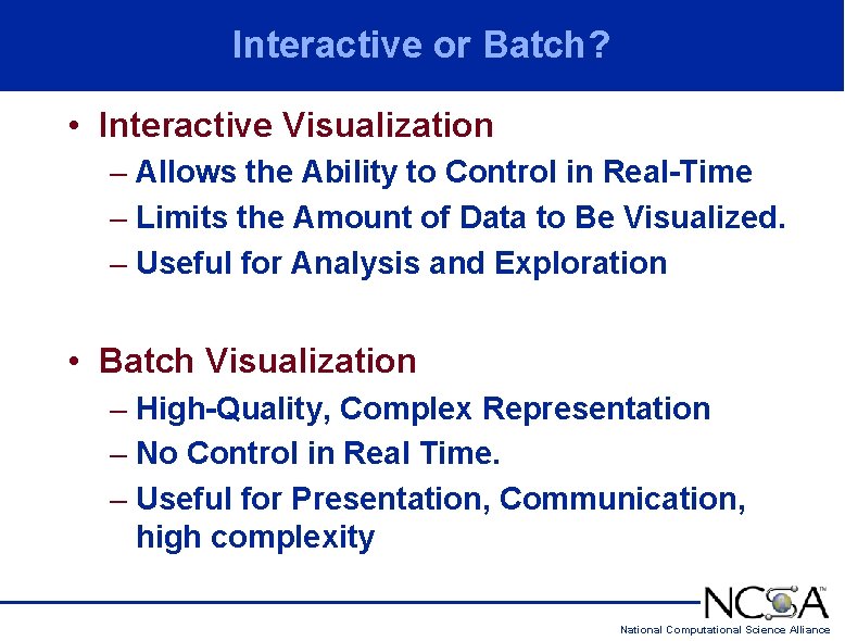 Interactive or Batch? • Interactive Visualization – Allows the Ability to Control in Real-Time Interactive or Batch? • Interactive Visualization – Allows the Ability to Control in Real-Time
