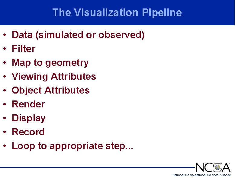 The Visualization Pipeline • • • Data (simulated or observed) Filter Map to geometry The Visualization Pipeline • • • Data (simulated or observed) Filter Map to geometry