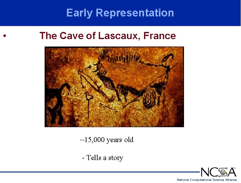 Early Representation • The Cave of Lascaux, France ~15, 000 years old - Tells Early Representation • The Cave of Lascaux, France ~15, 000 years old - Tells
