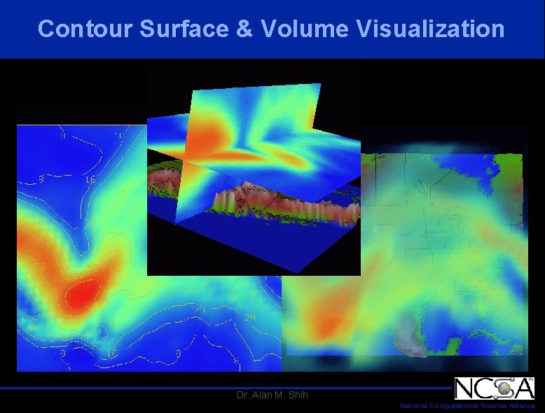 Contour Surface & Volume Visualization Dr. Alan M. Shih National Computational Science Alliance Contour Surface & Volume Visualization Dr. Alan M. Shih National Computational Science Alliance