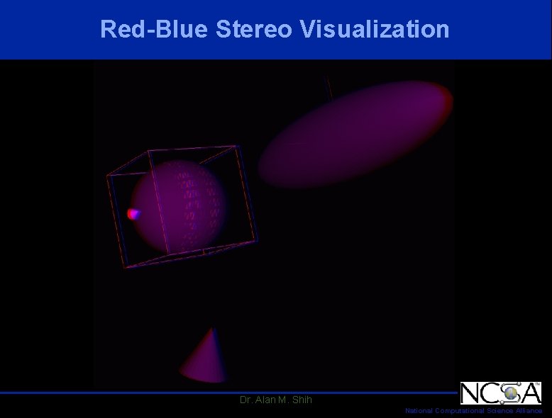 Red-Blue Stereo Visualization Dr. Alan M. Shih National Computational Science Alliance Red-Blue Stereo Visualization Dr. Alan M. Shih National Computational Science Alliance