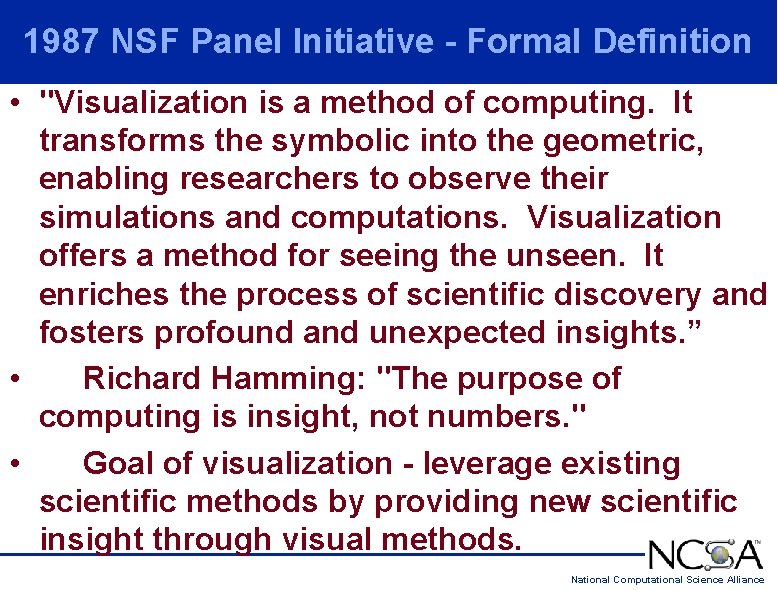 1987 NSF Panel Initiative - Formal Definition • "Visualization is a method of computing. 1987 NSF Panel Initiative - Formal Definition • "Visualization is a method of computing.