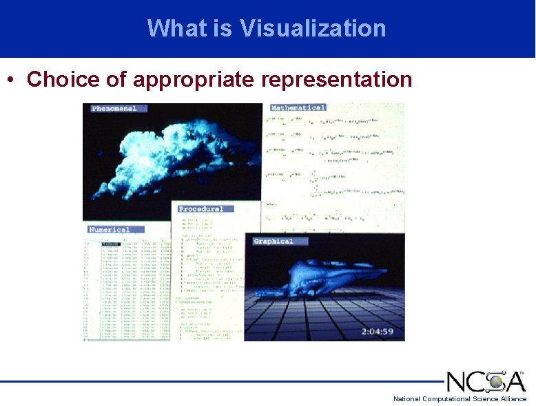 What is Visualization • Choice of appropriate representation National Computational Science Alliance What is Visualization • Choice of appropriate representation National Computational Science Alliance