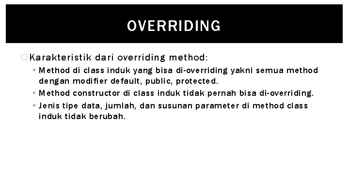 OVERRIDING Karakteristik dari overriding method: § Method di class induk yang bisa di-overriding yakni