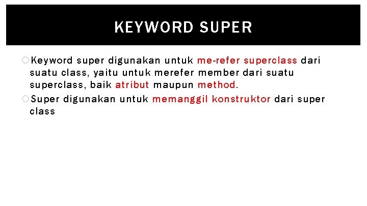 KEYWORD SUPER Keyword super digunakan untuk me-refer superclass dari suatu class, yaitu untuk merefer