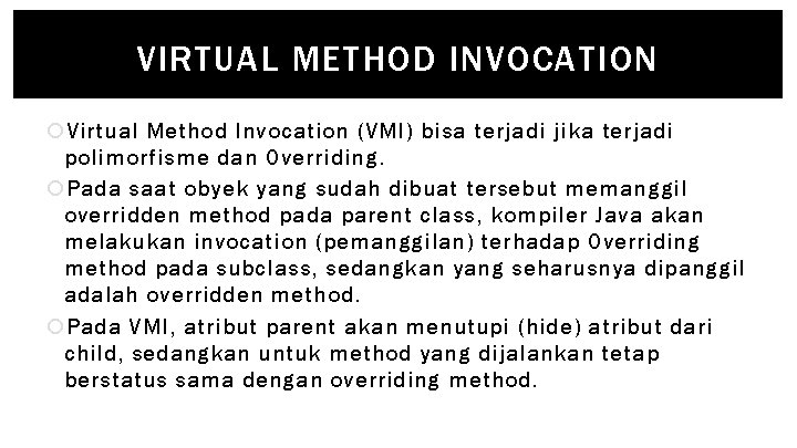 VIRTUAL METHOD INVOCATION Virtual Method Invocation (VMI) bisa terjadi jika terjadi polimorfisme dan Overriding.