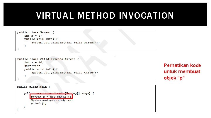 VIRTUAL METHOD INVOCATION Perhatikan kode untuk membuat objek “p” 