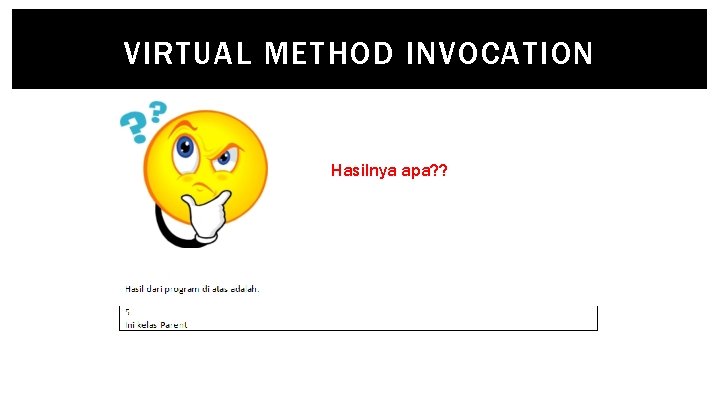 VIRTUAL METHOD INVOCATION Hasilnya apa? ? 