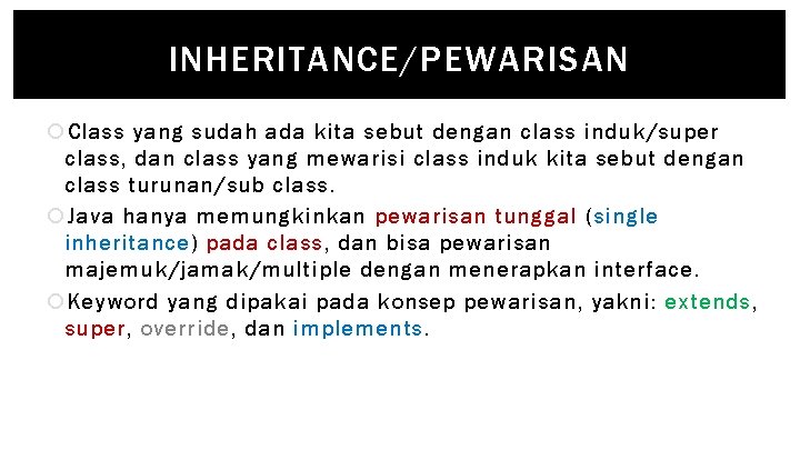 INHERITANCE/PEWARISAN Class yang sudah ada kita sebut dengan class induk/super class, dan class yang