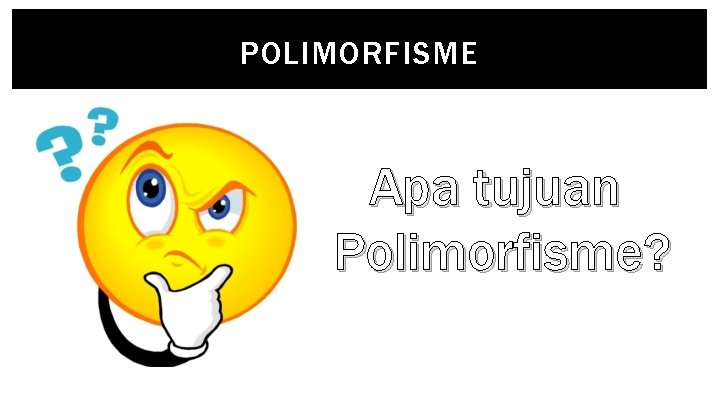 POLIMORFISME Apa tujuan Polimorfisme? 