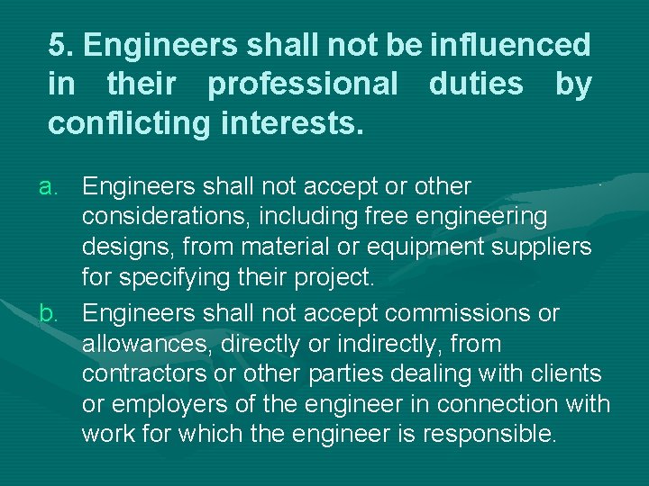5. Engineers shall not be influenced in their professional duties by conflicting interests. a.