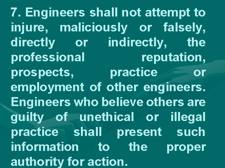 7. Engineers shall not attempt to injure, maliciously or falsely, directly or indirectly, the