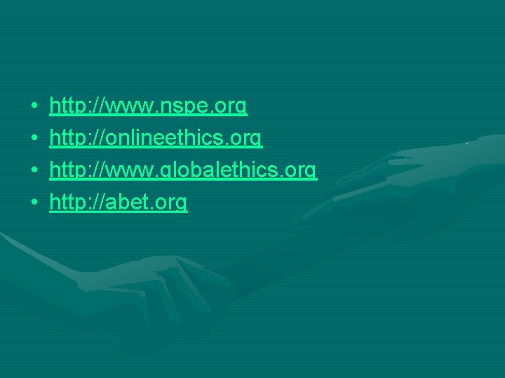  • • http: //www. nspe. org http: //onlineethics. org http: //www. globalethics. org