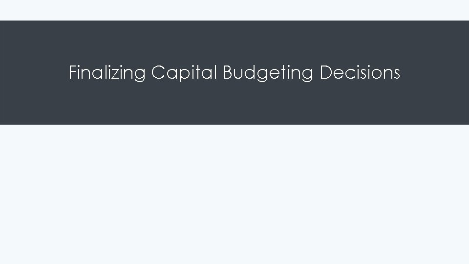 Finalizing Capital Budgeting Decisions 