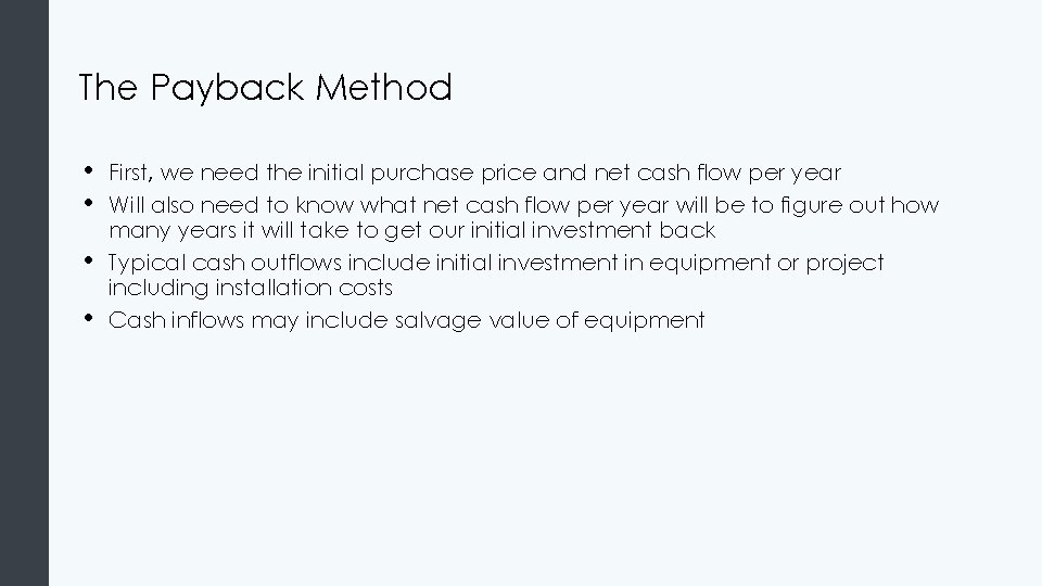 The Payback Method • • First, we need the initial purchase price and net